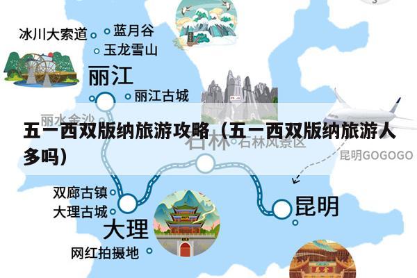 五一西双版纳旅游攻略（五一西双版纳旅游人多吗）