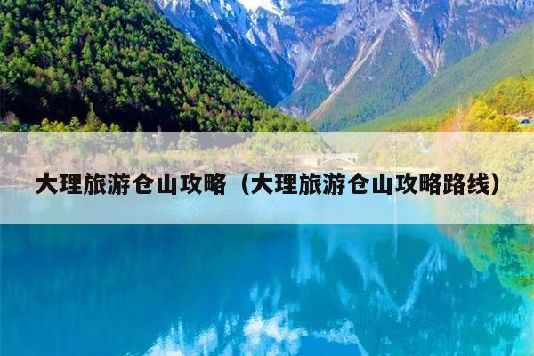 大理旅游仓山攻略（大理旅游仓山攻略路线）