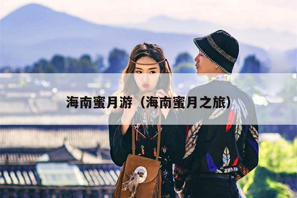 海南蜜月游（海南蜜月之旅）