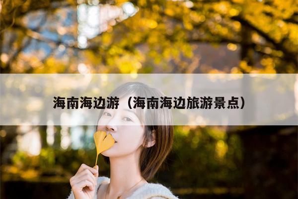 海南海边游（海南海边旅游景点）