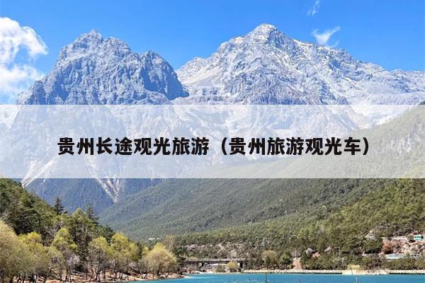 贵州长途观光旅游（贵州旅游观光车）