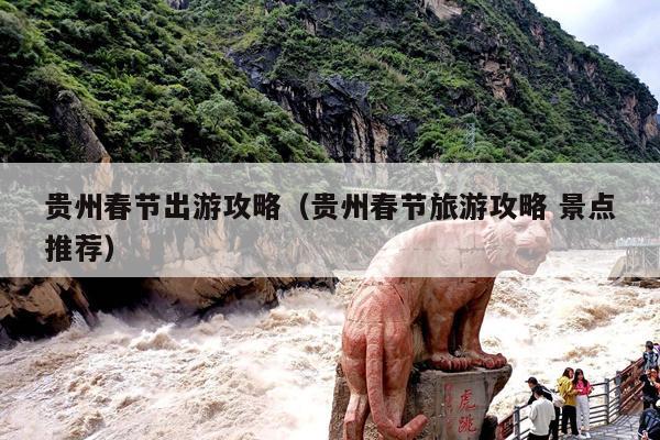 贵州春节出游攻略（贵州春节旅游攻略 景点推荐）