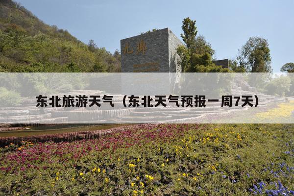 东北旅游天气（东北天气预报一周7天）