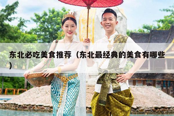 东北必吃美食推荐（东北最经典的美食有哪些）