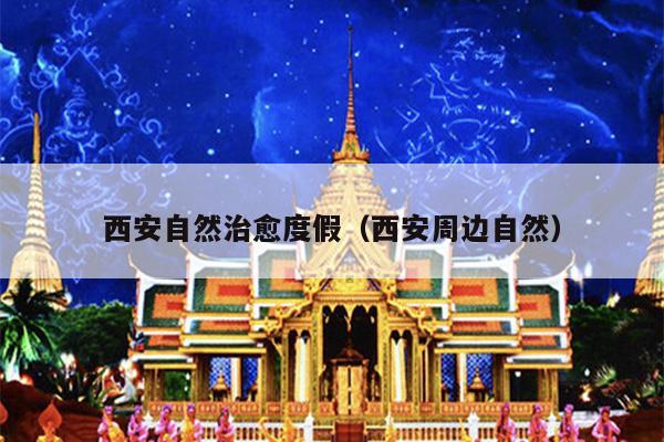 西安自然治愈度假（西安周边自然）