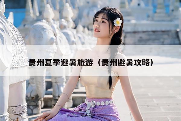 贵州夏季避暑旅游（贵州避暑攻略）