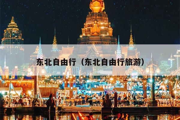 东北自由行（东北自由行旅游）