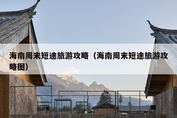 海南周末短途旅游攻略（海南周末短途旅游攻略图）