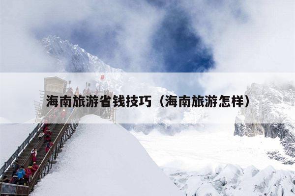 海南旅游省钱技巧（海南旅游怎样）