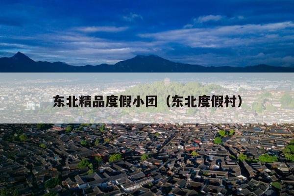 东北精品度假小团（东北度假村）