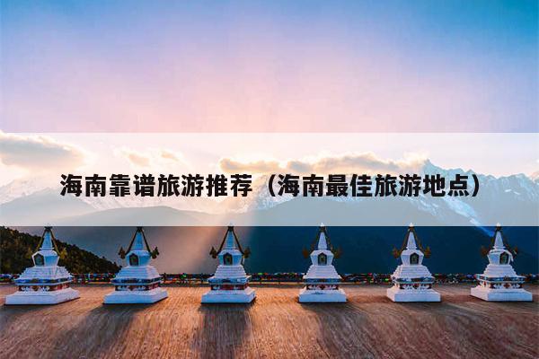 海南靠谱旅游推荐（海南最佳旅游地点）