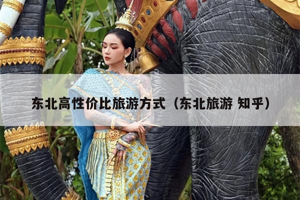 东北高性价比旅游方式（东北旅游 知乎）