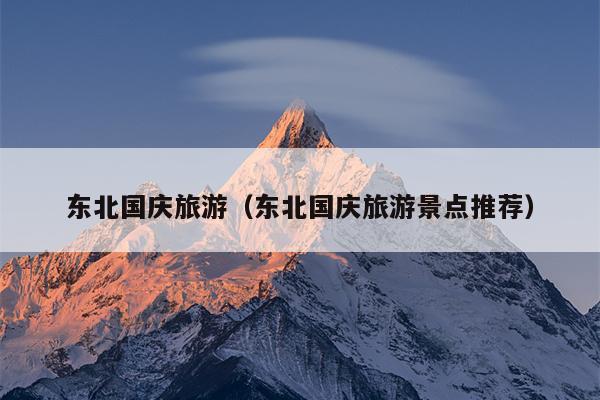 东北国庆旅游（东北国庆旅游景点推荐）