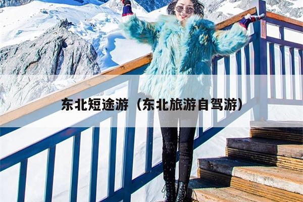 东北短途游（东北旅游自驾游）