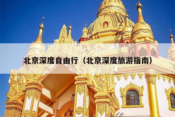 北京深度自由行（北京深度旅游指南）