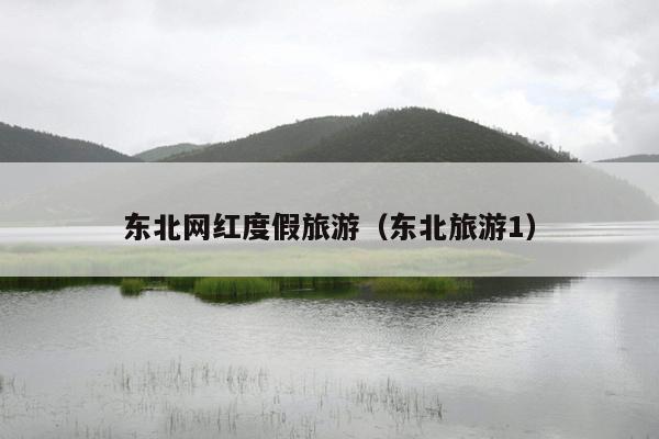东北网红度假旅游（东北旅游1）