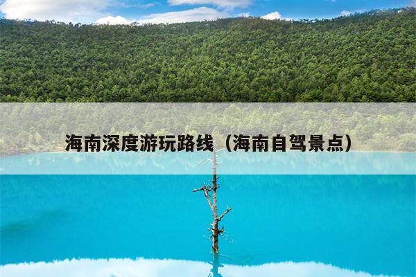海南深度游玩路线（海南自驾景点）
