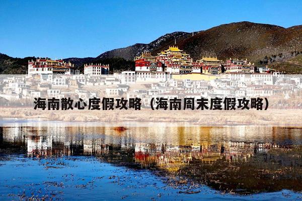 海南散心度假攻略（海南周末度假攻略）