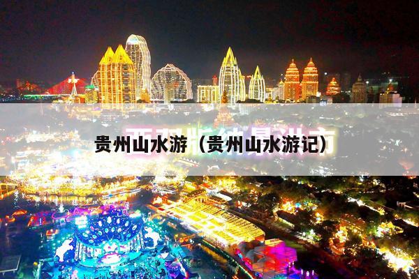 贵州山水游（贵州山水游记）