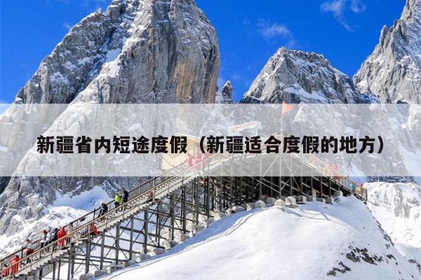 新疆省内短途度假（新疆适合度假的地方）