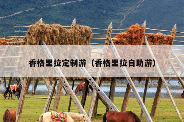香格里拉定制游（香格里拉自助游）