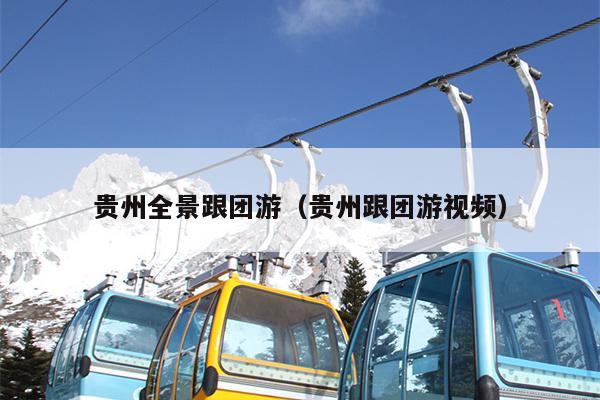 贵州全景跟团游（贵州跟团游视频）