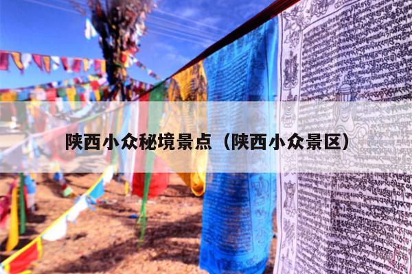 陕西小众秘境景点（陕西小众景区）