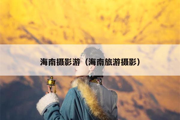 海南摄影游（海南旅游摄影）