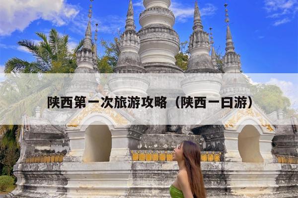陕西第一次旅游攻略（陕西一曰游）
