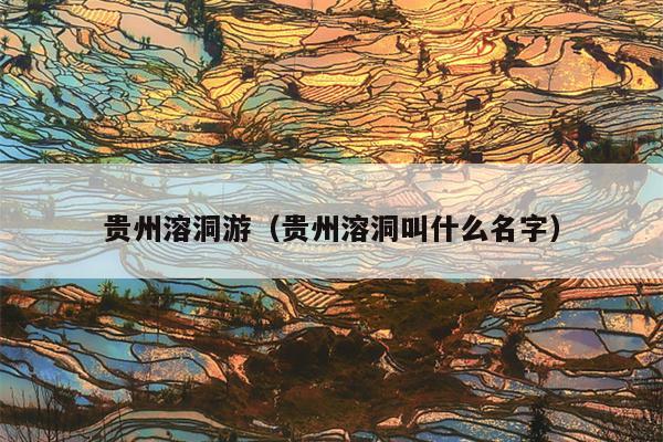 贵州溶洞游（贵州溶洞叫什么名字）