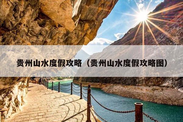 贵州山水度假攻略（贵州山水度假攻略图）
