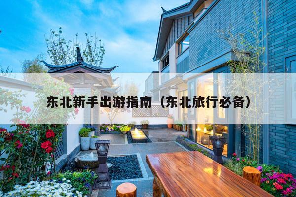 东北新手出游指南（东北旅行必备）