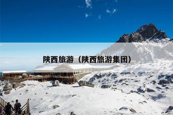 陕西旅游（陕西旅游集团）