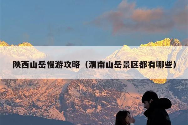 陕西山岳慢游攻略（渭南山岳景区都有哪些）