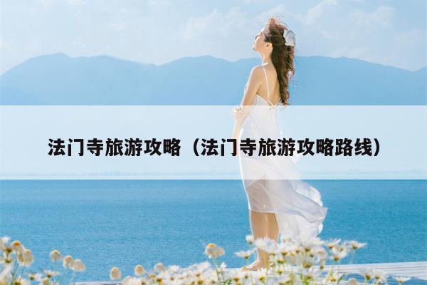 法门寺旅游攻略（法门寺旅游攻略路线）